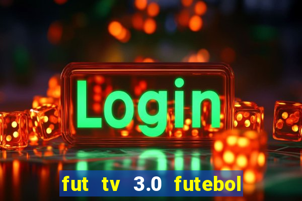 fut tv 3.0 futebol ao vivo